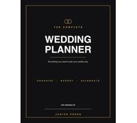 The Complete Wedding Planner: Your All-in-One Organizer & Checklist for Budget, Guest List, Vendors, Seating, Timeline and More