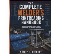 The Complete Welder's Printreading Handbook: Blueprint Interpretation, Welding Symbols, Shop Drawings, and Fabrication Applications