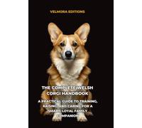 The Complete Welsh Corgi Handbook: A Practical Guide to Training, Raising, and Caring for a Smart, Loyal Family Companion