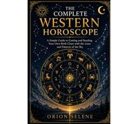 THE COMPLETE WESTERN HOROSCOPE: A Simple Guide to Casting and Reading Your Own Birth Chart with the Lines and Patterns of the Sky