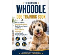The Complete Whoodle Dog Training Book: Solve Common Behavior Problems, Build Better Habits, and Train a Well-Behaved Whoodle with a Simple Step-by-Step System