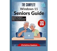 The Complete Windows 11 Seniors Guide: Essential Tech Skills for Beginners to Navigate and Use Modern Computers with Ease