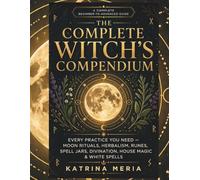 The Complete Witch's Compendium:: Every Practice You Need - Moon Rituals, Herbalism, Runes, Spell Jars, Divination, House Magic & White Spells.