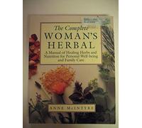 The Complete Woman's Herbal: A Manual of Healing Herbs and Nutrition for Personal Well-Being and Family Care