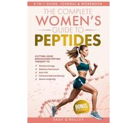 The Complete Women’s Guide to Peptides: Cutting-Edge Biohacking Peptide Therapy to Restore Energy, Balance Hormones, Burn Fat, Enhance Natural Beauty, and Boost Longevity