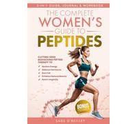 The Complete Women’s Guide to Peptides: Cutting-Edge Biohacking Peptide Therapy to Restore Energy, Balance Hormones, Burn Fat, Enhance Natural Beauty, and Boost Longevity