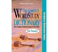 The Complete WordStudy Dictionary: New Testament - Scripture Reference Index (Word Study Series)