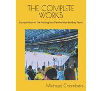 THE COMPLETE WORKS: Compendium of the Nottingham Panthers Ice Hockey Team