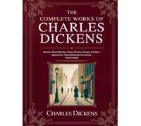 The Complete Works of Charles Dickens: Novels, Short Stories, Plays, Poetry, Essays, Articles, Speeches, Travel Sketches & Letters (Illustrated): Novels & Letters