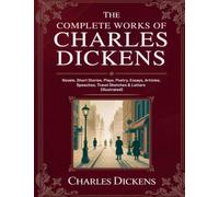 The Complete Works of Charles Dickens: Novels, Short Stories, Plays, Poetry, Essays, Articles, Speeches, Travel Sketches & Letters (Illustrated): Novels & Letters