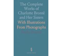 The Complete Works of Charlotte Brontë and Her Sisters: With Illustrations From Photographs
