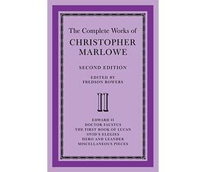 The Complete Works of Christopher Marlowe: Second Edition: Volume 2, Edward II, Doctor Faustus, the First Book of Lucan, Ovid's Elegies, Hero and Leander, Poems