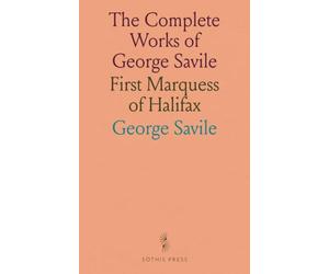 The Complete Works of George Savile: First Marquess of Halifax