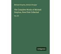 The Complete Works of Michael Drayton, Now First Collected: Vol. III