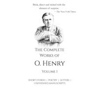 The Complete Works of O. Henry - Vol 1 | All his Short Stories, Poetry, Letters, Unfinished Manuscripts and many more