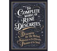 The Complete Works of Rene Descartes: Discourse on the Method, Meditations on First Philosophy & More (Grapevine Edition)