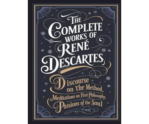 The Complete Works of Rene Descartes: Discourse on the Method, Meditations on First Philosophy & More (Grapevine Edition)