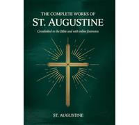 The Complete Works of St. Augustine: Crosslinked to the Bible and with inline footnotes