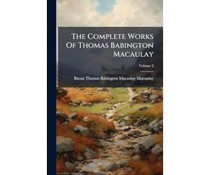 The Complete Works Of Thomas Babington Macaulay