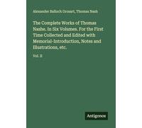 The Complete Works of Thomas Nashe. In Six Volumes. For the First Time Collected and Edited with Memorial-Introduction, Notes and Illustrations, etc.: Vol. II