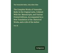 The Complete Works of Venerable Bede: In the Original Latin, Collated With the Manuscripts, and Various Printed Editions, Accompanied by a New ... Works, and a Life of the Author: Vol. IX