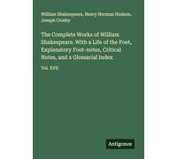 The Complete Works of William Shakespeare. With a Life of the Poet, Explanatory Foot-notes, Critical Notes, and a Glossarial Index: Vol. XVII