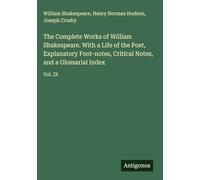 The Complete Works of William Shakespeare. With a Life of the Poet, Explanatory Foot-notes, Critical Notes, and a Glossarial Index: Vol. IX