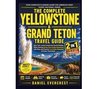 The Complete Yellowstone and Grand Teton Travel Guide: Save Time, Avoid Crowds and Tourist Mistakes While Planning Stress-Free Family Adventures with Maps and Practical 1 to 12 Day Itineraries ...