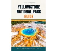 The Complete Yellowstone National Park Guide: 2027 Edition with 7 Day-by-Day Itineraries, 26 Maps and Exact Road Dates to Skip Crowds, Find Wildlife Daily and Sleep in the Park, Even on a First Trip