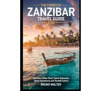 THE COMPLETE ZANZIBAR TRAVEL GUIDE 2026: Beaches, Stone Town, Safari Gateways, Island Adventures and Swahili Culture