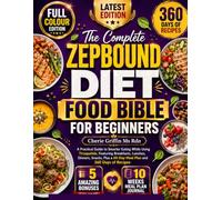 The Complete Zepbound Diet Food Bible For Beginners: A Practical Guide to Smarter Eating While Using Tirzepatide, Featuring Breakfasts, Lunches, ... a 60-Day Meal Plan and 360 Days of Recipes
