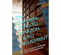 The Complete: ZERO TO AMAZON HERO BLUEPRINT: Your Journey to a Profitable KDP Publishing Business