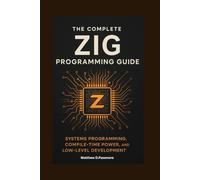 The Complete Zig Programming Guide: Systems Programming, Compile-Time Power, and Low-Level Development