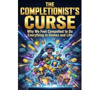 The Completionist's Curse: Why We Feel Compelled to Do Everything in Games and Life