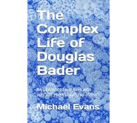 The Complex Life of Douglas Bader: An undoubted war hero who was"not everybody's cup of tea"!: 2