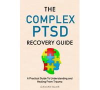 The Complex PTSD Recovery Guide: A Practical Guide To Understanding and Healing From Trauma