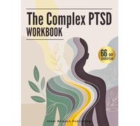 The Complex PTSD Workbook: A 66-Day Guided Plan to Build Coping Skills, Manage Chronic Stress, and Support Trauma Recovery