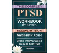 The Complex PTSD Workbook for Women: Recovery from Narcissistic Abuse, Gaslighting, Betrayal and Codependency: Soothing Intrusive Memories, Breaking Traumatic Cycles and Rebuilding Self-confidence