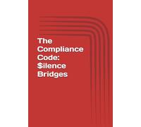 The Compliance Code: $ilence Bridges