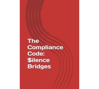 The Compliance Code: $ilence Bridges