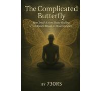 The Complicated Butterfly: How Small Actions Shape Reality From Ancient Rituals to Modern Science