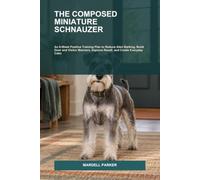 The Composed Miniature Schnauzer: An 8-Week Positive Training Plan to Reduce Alert Barking, Build Door and Visitor Manners, Improve Recall, and Create Everyday Calm