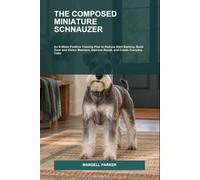 The Composed Miniature Schnauzer: An 8-Week Positive Training Plan to Reduce Alert Barking, Build Door and Visitor Manners, Improve Recall, and Create Everyday Calm