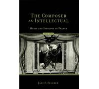 The Composer as Intellectual: Music and Ideology in France, 1914-1940