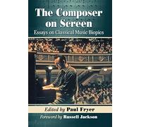 The Composer on Screen: Essays on Classical Music Biopics