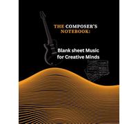 The Composer’s Notebook: Blank sheet Music book for Creative Mind, Lyrics Notebook: Lyrics Notebook and Songwriting Journals, Blank Sheet Music ... Piano Notebook Song Writing Journals Book