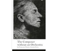The Composer without an Orchestra: by Francesco Nunzio Antonio Ferro