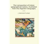 The composition of Indian geographical names, illustrated from the Algonkin languages