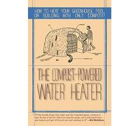 The Compost-Powered Water Heater: How to heat your greenhouse, pool, or