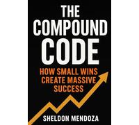 The Compound Code: How Small Actions Create Unstoppable Momentum